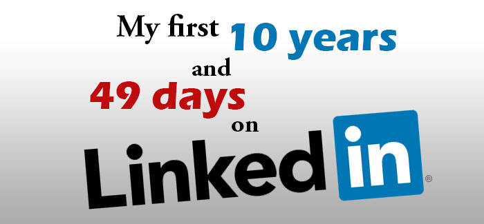 My first 10 years and 49 days on LinkedIn