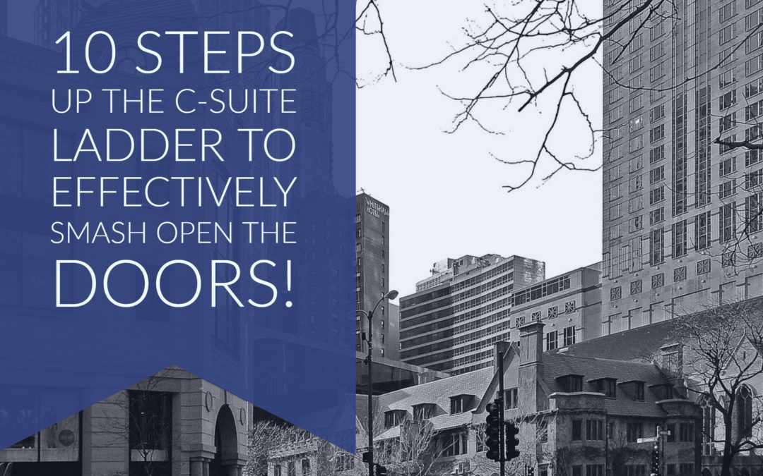 10 Steps up the C-Suite Ladder to Effectively Smash Open the Doors