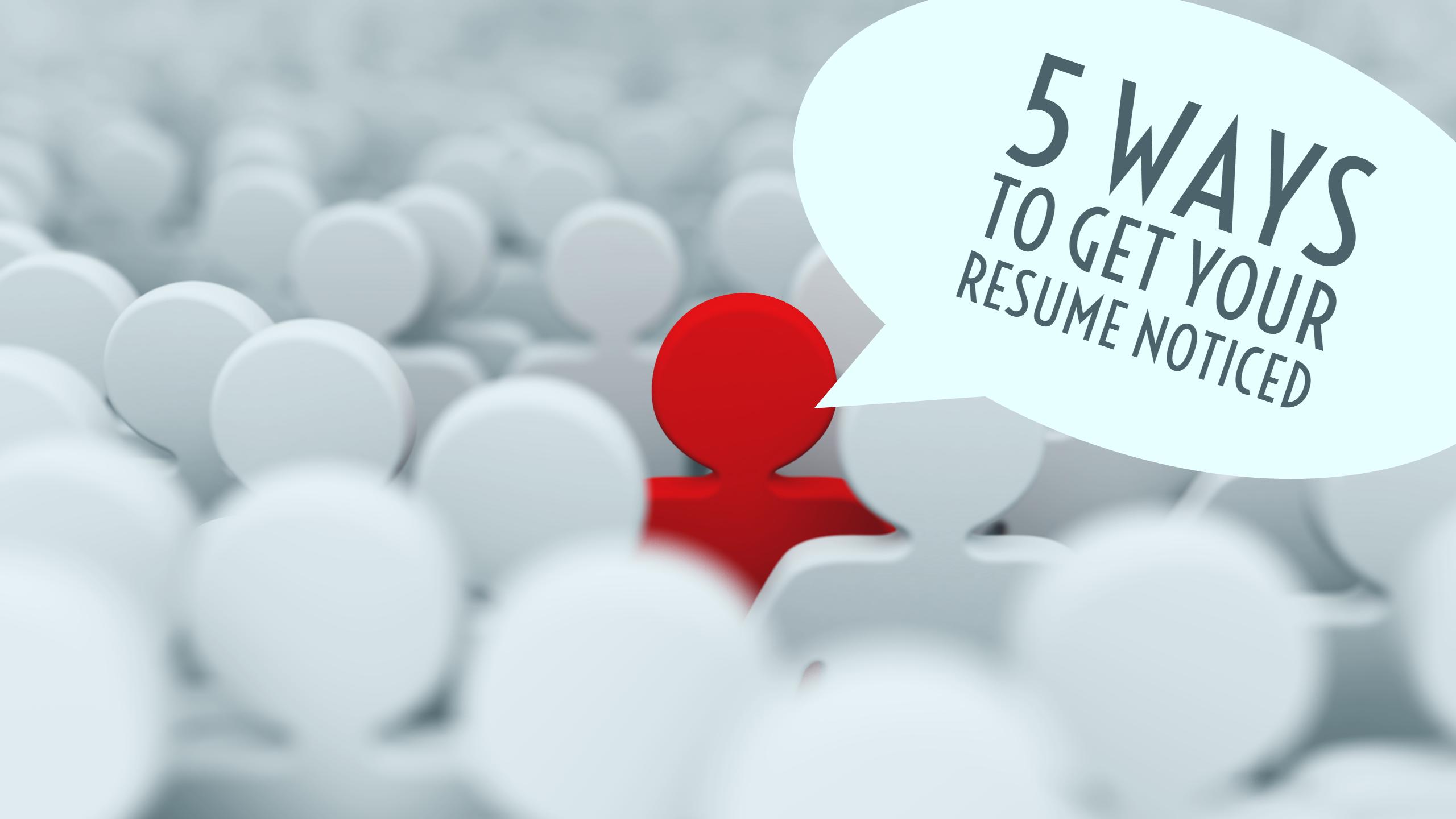 5 Ways to Get Your Resume Noticed