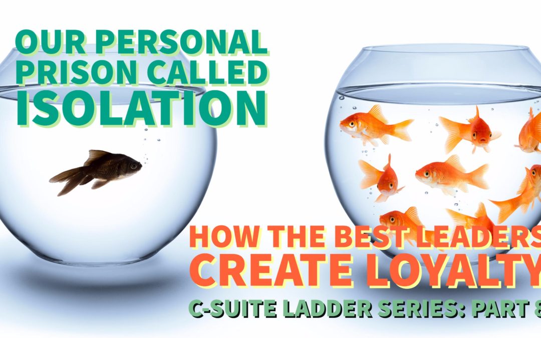 Our Personal Prison Called Isolation – How The Best Leaders Create Loyalty