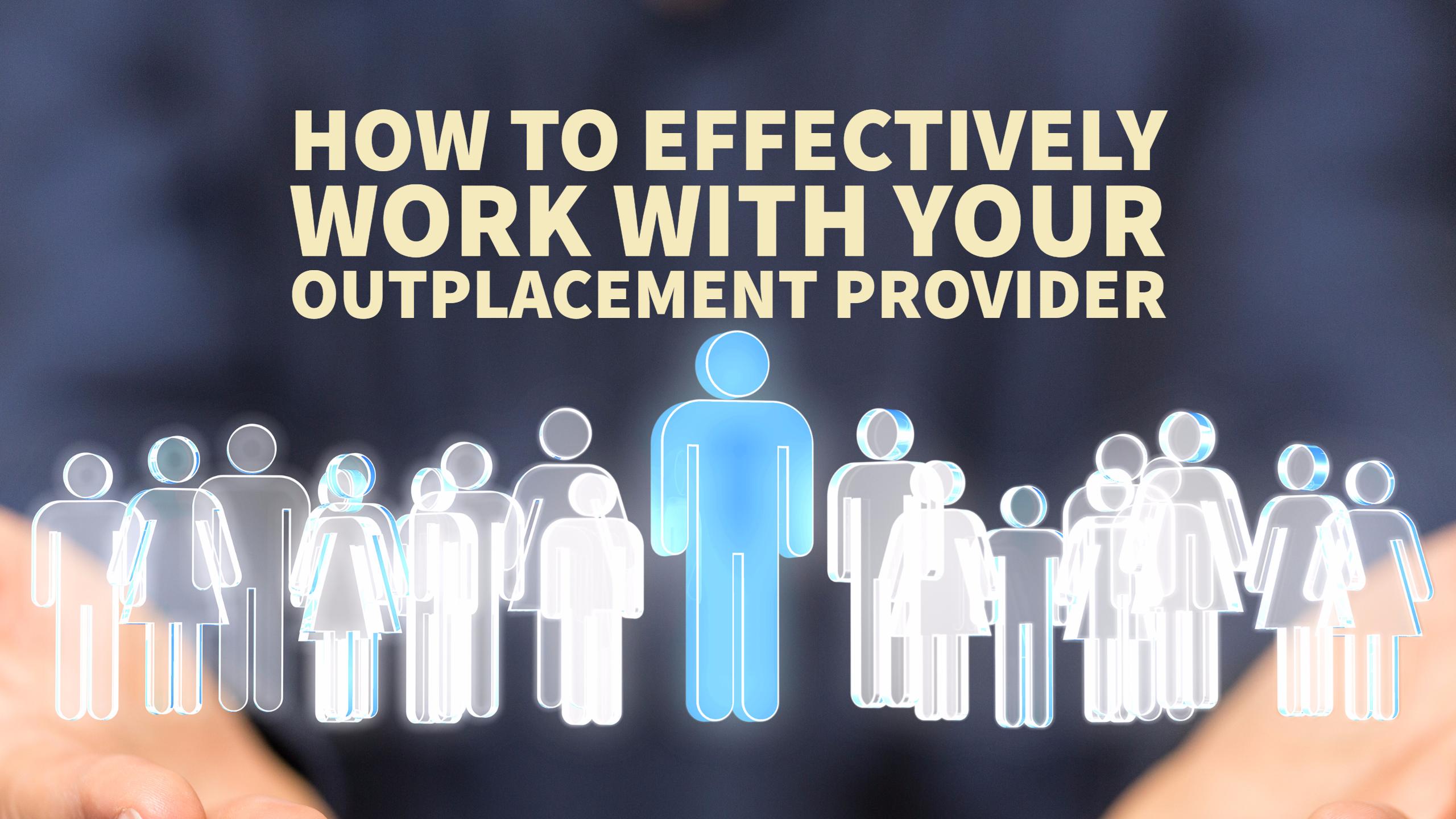 How To Effectively Work With Your Outplacement Provider