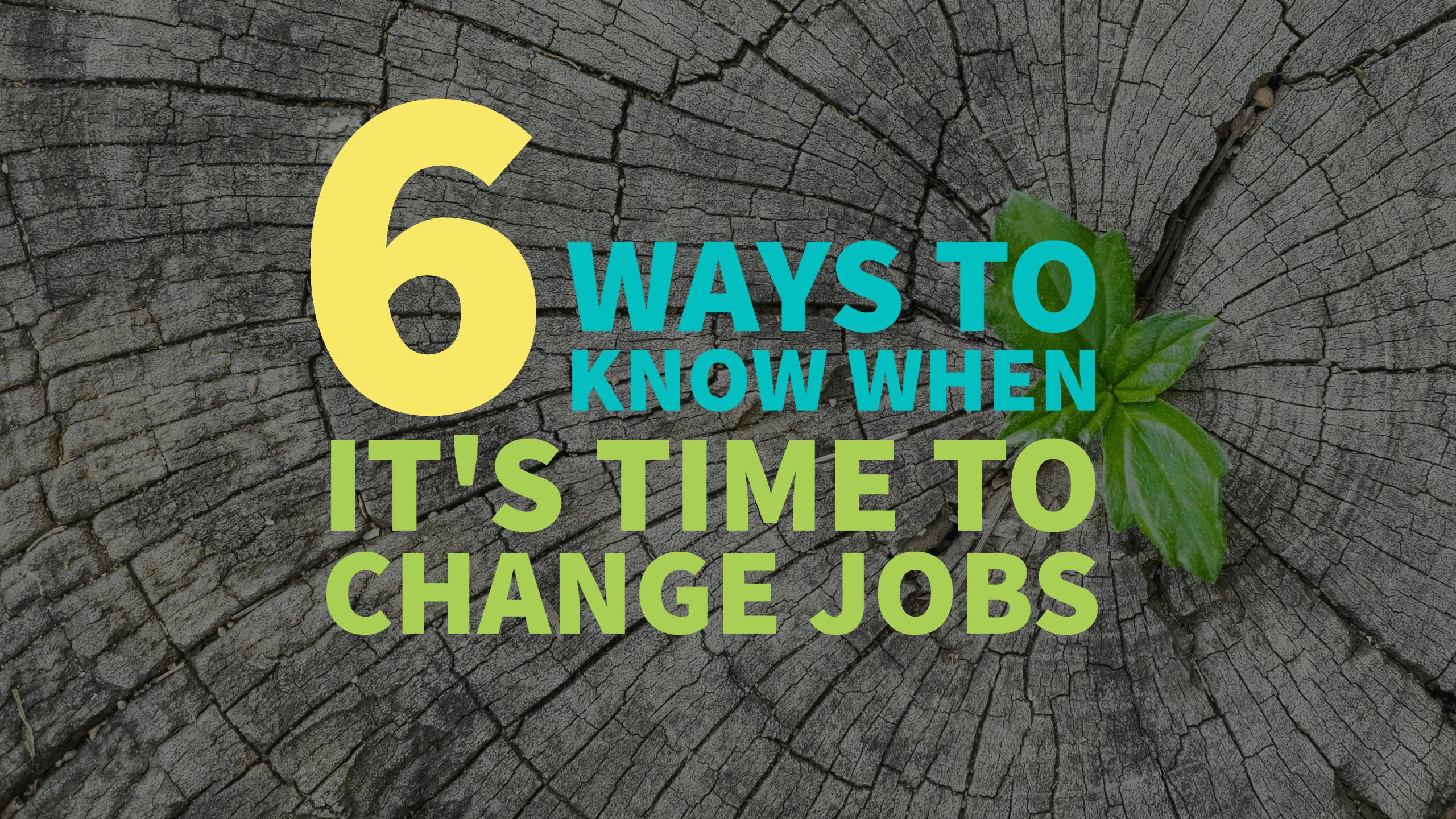 6 Ways to Know When It's Time To Change Jobs
