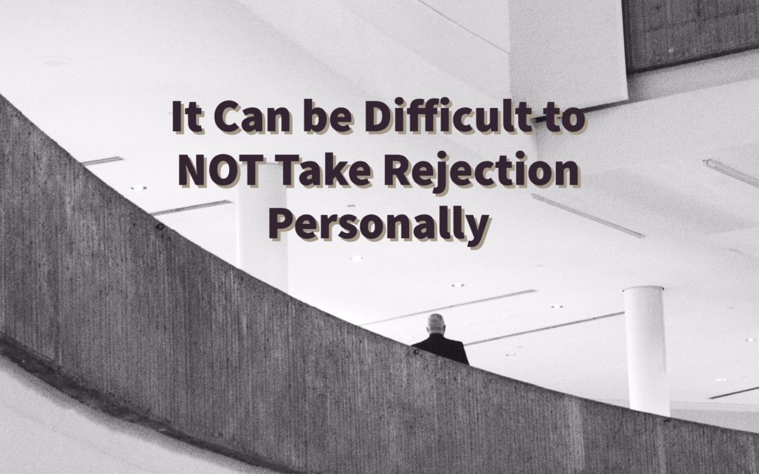 It Can Be Difficult NOT To Take Rejection Personally