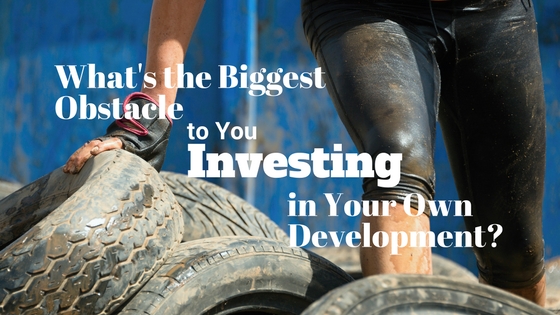 What’s the Biggest Obstacle to you Investing in Your Own Development?
