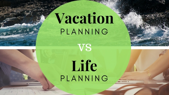 Vacation planning vs Life planning