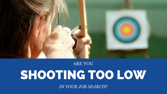 Are You Shooting Too Low In Your Job Search?