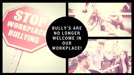 Bully’s Are No Longer Welcome in Our Workplace!