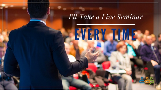 I’ll Take a Live Seminar, Every Time
