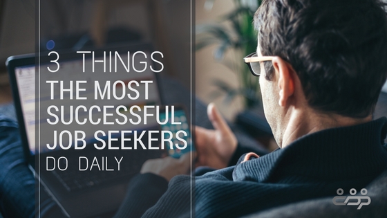 3 Things the Most Successful Job Seekers Do Daily