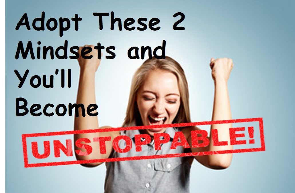 Adopt These 2 Mindsets and You’ll Become Unstoppable