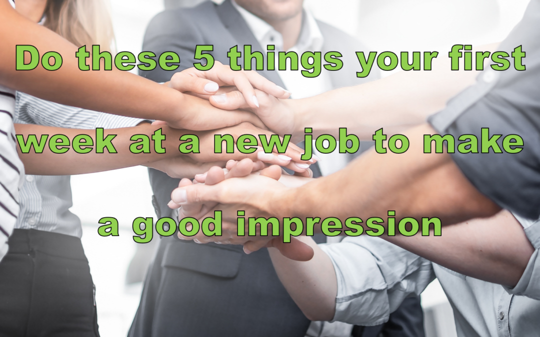 Do these 5 things your first week at a new job to make a good impression