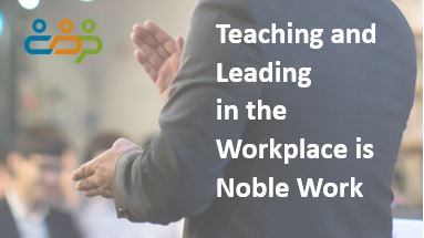 Teaching and Leading in the Workplace is Noble Work