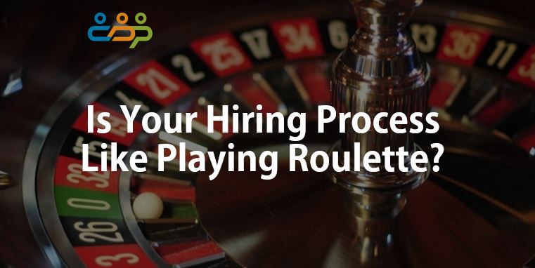 Is Your Hiring Process Like Playing Roulette?