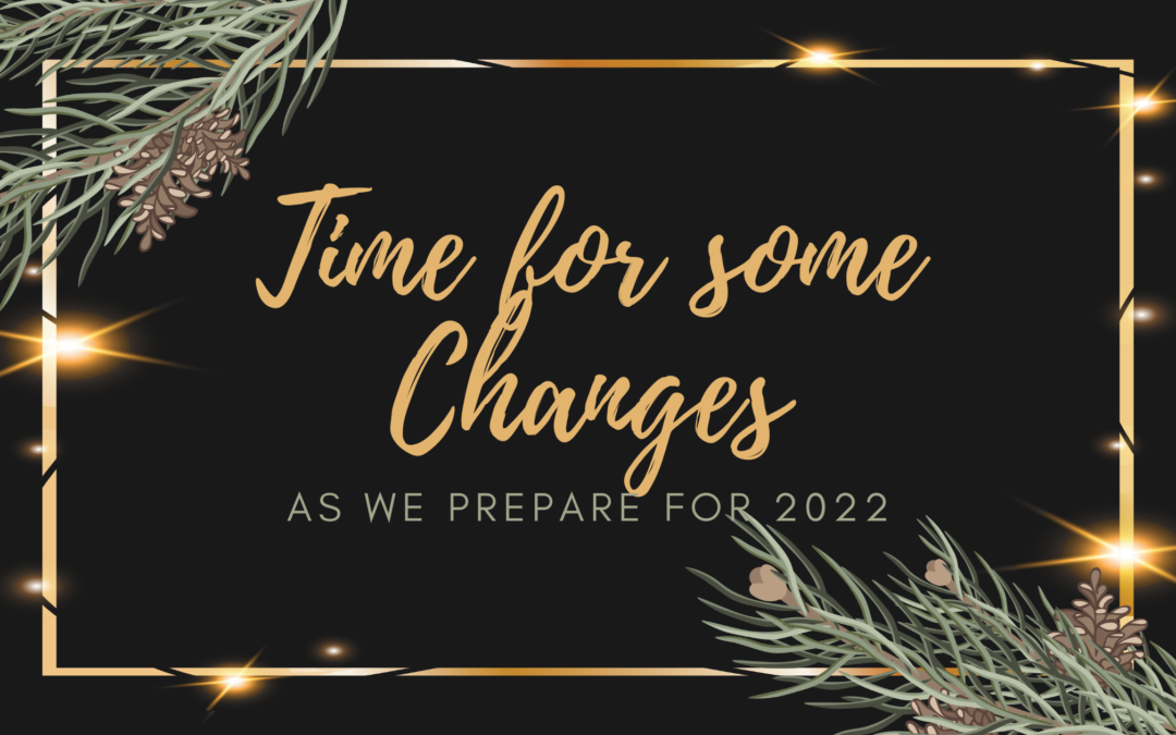 Time For Some Changes – As We Prepare For 2022