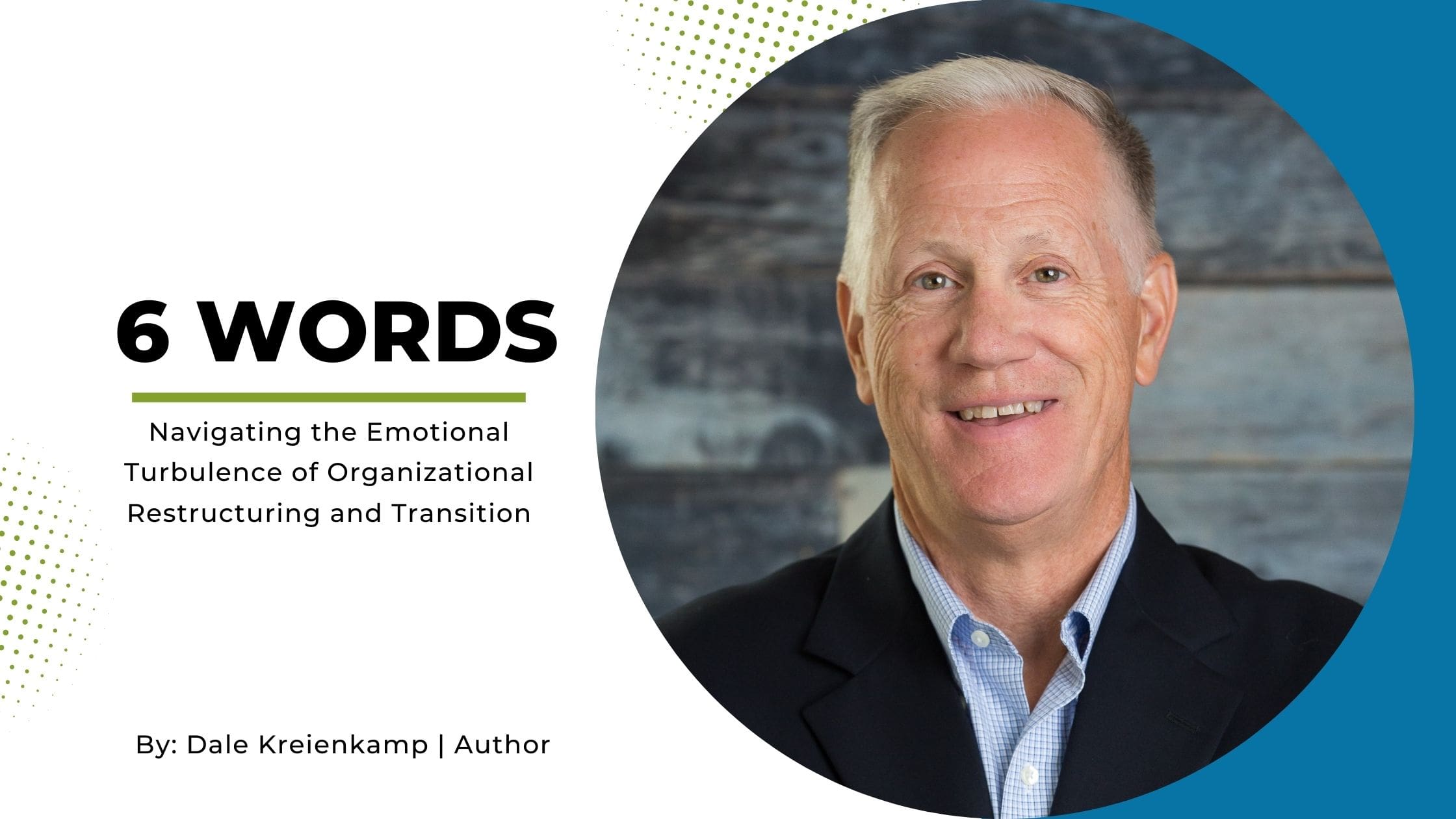 6 Words - Navigating the Emotional Turbulence of Organizational Restructuring and Transition by By: Dale Kreienkamp | Author